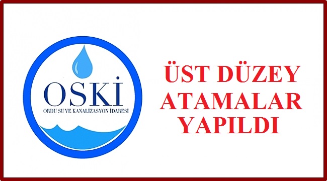 OSKİ’DE ÜST DÜZEY ATAMALAR GERÇEKLEŞTİ