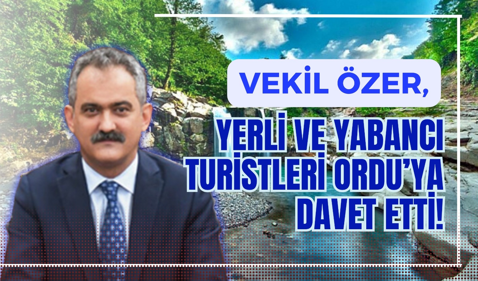 VEKİL ÖZER YERLİ VE YABANCI TURİSTLERİ ORDU’YA DAVET ETTİ!